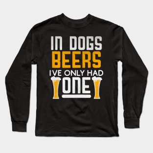 In Dog Beers I've Only Had One Novelty Beer Gift Long Sleeve T-Shirt